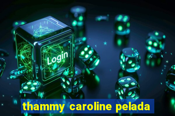 thammy caroline pelada